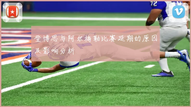 登博思与阿尔梅勒比赛延期的原因及影响分析